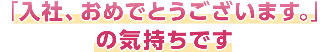 「入社、おめでとうございます。」の気持ちです