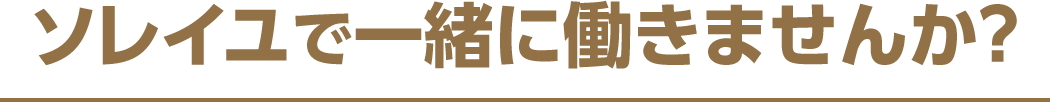 ソレイユで一緒に働きませんか？