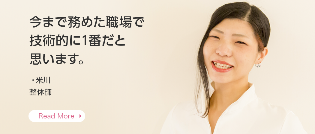 今まで務めた職場で技術的に1番だと思います。・米川 整体師